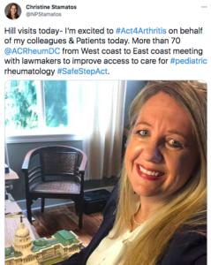 Tweet by Christine Stamatos that says "Hill visits today- I’m excited to #Act4Arthritis on behalf of my colleagues & Patients today. More than 70 @ACRheumDC from West coast to East coast meeting with lawmakers to improve access to care for #pediatric rheumatology #SafeStepAct."